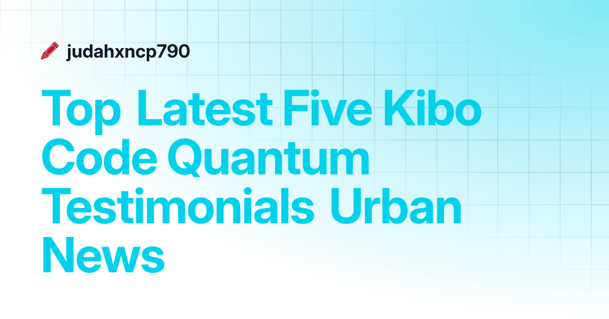 Top Latest Five Kibo Code Quantum Testimonials Urban News Judahxncp790